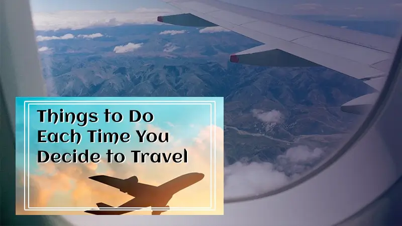 Things-to-Do-Each-Time-You-Decide-to-Travel