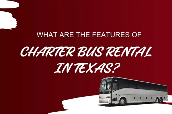 What are the features of charter bus rental in texas.