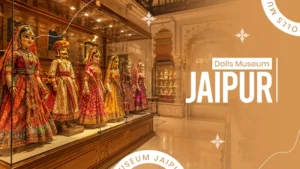 Dolls Museum Jaipur: A Guide to Timings, Tickets, History & Attractions 