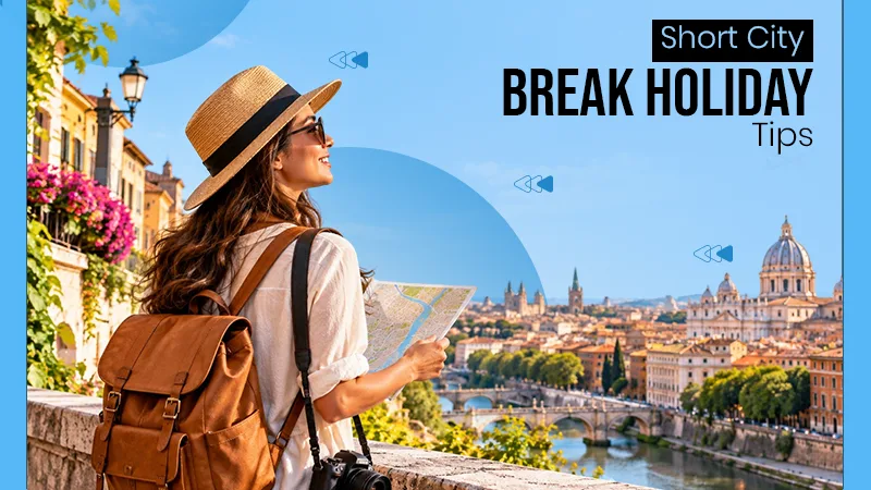 Simple Ways to Make a Short City Break Feel Like a Proper Holiday