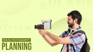 How to Plan Your Travel Photography Before You Leave Home